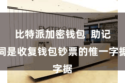 比特派加密钱包 助记词是收复钱包钞票的惟一字据