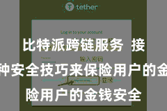 比特派跨链服务 接纳了多种安全技巧来保险用户的金钱安全