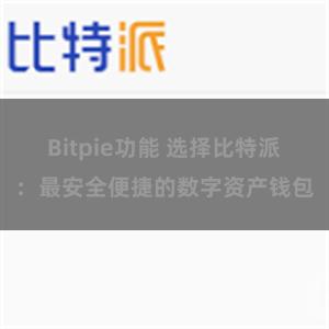 Bitpie功能 选择比特派：最安全便捷的数字资产钱包