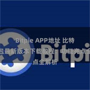 Bitpie APP地址 比特派钱包最新版本下载教程：功能亮点全解析