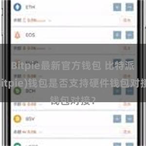 Bitpie最新官方钱包 比特派(Bitpie)钱包是否支持硬件钱包对接？