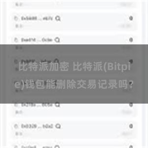 比特派加密 比特派(Bitpie)钱包能删除交易记录吗？