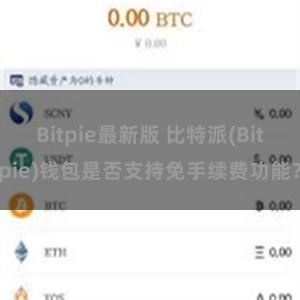 Bitpie最新版 比特派(Bitpie)钱包是否支持免手续费功能？