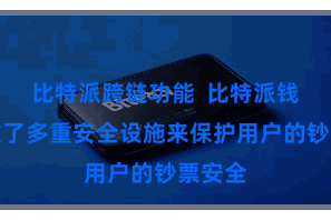比特派跨链功能  比特派钱包选拔了多重安全设施来保护用户的钞票安全