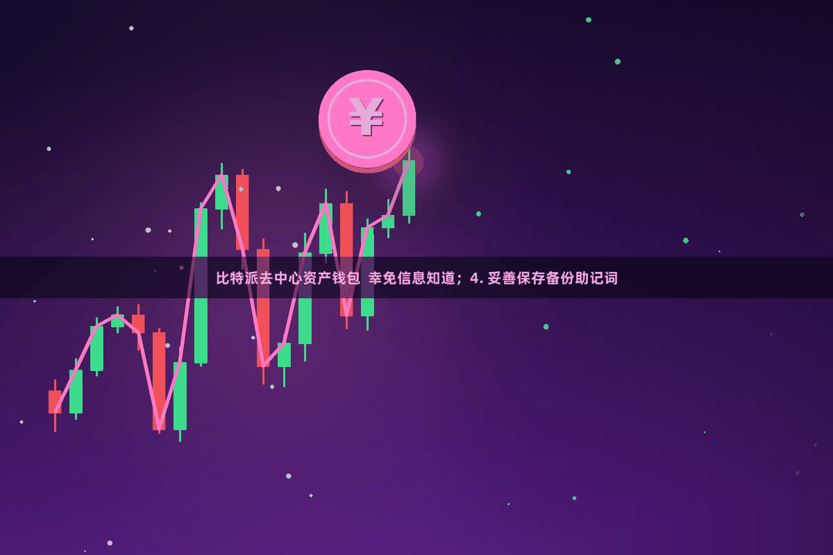 比特派去中心资产钱包  幸免信息知道；4. 妥善保存备份助记词